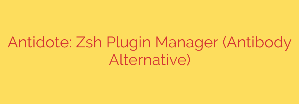 Antidote: Zsh Plugin Manager (Antibody Alternative)