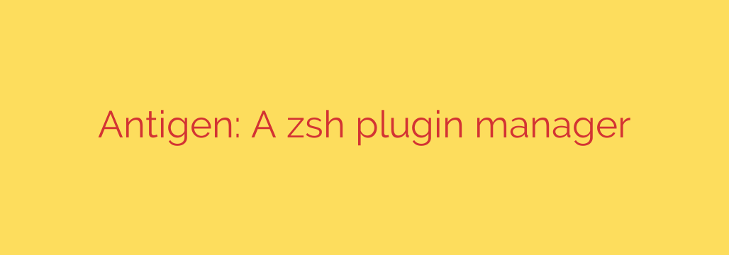 Antigen: A zsh plugin manager