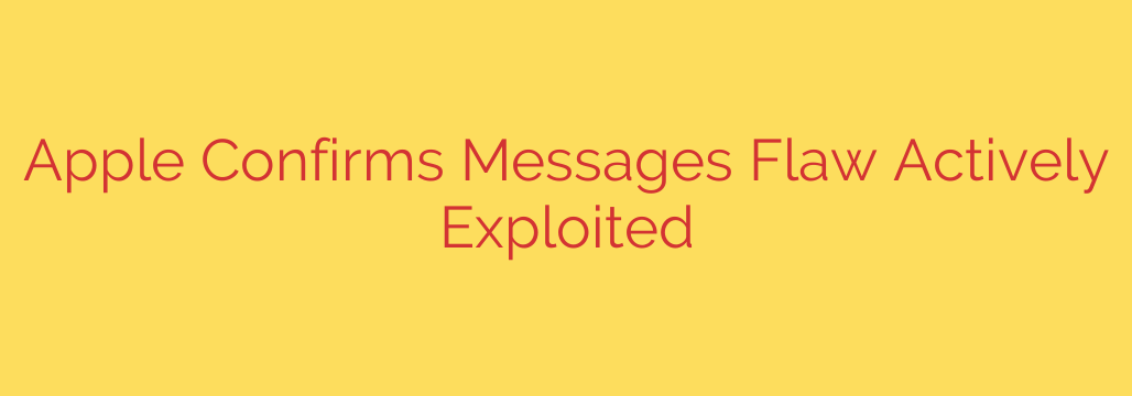 Apple Confirms Messages Flaw Actively Exploited