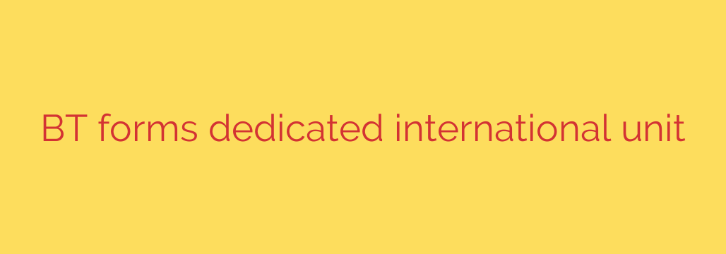 BT forms dedicated international unit
