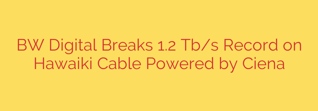 BW Digital Breaks 1.2 Tb/s Record on Hawaiki Cable Powered by Ciena