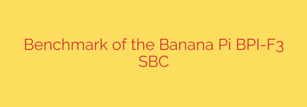 Benchmark of the Banana Pi BPI-F3 SBC