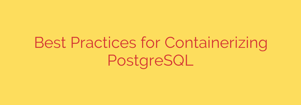 Best Practices for Containerizing PostgreSQL