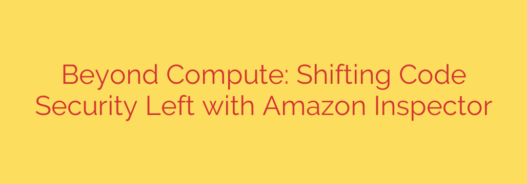 Beyond Compute: Shifting Code Security Left with Amazon Inspector