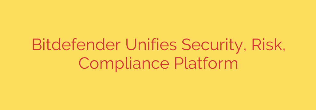 Bitdefender Unifies Security, Risk, Compliance Platform