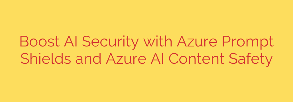 Boost AI Security with Azure Prompt Shields and Azure AI Content Safety