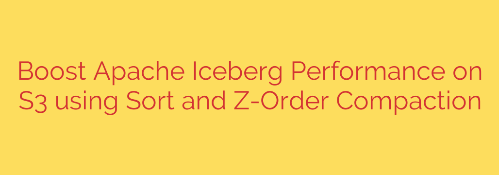 Boost Apache Iceberg Performance on S3 using Sort and Z-Order Compaction
