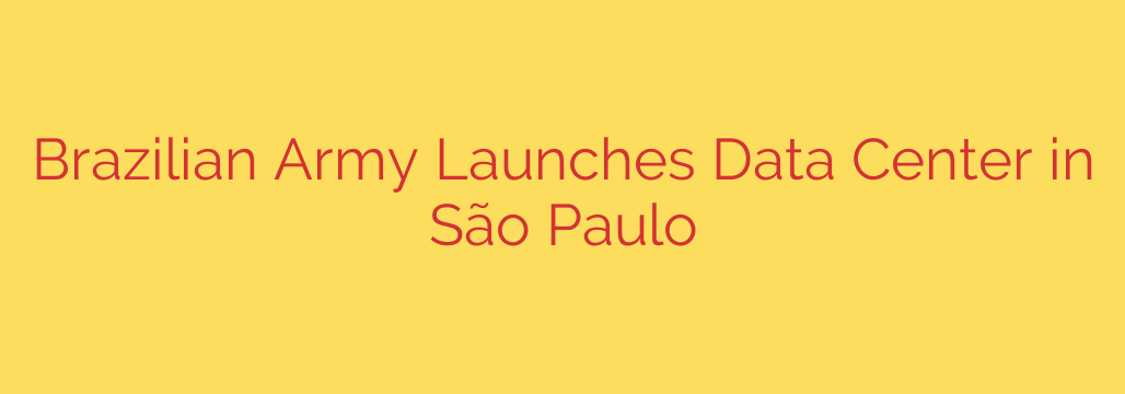 Brazilian Army Launches Data Center in São Paulo