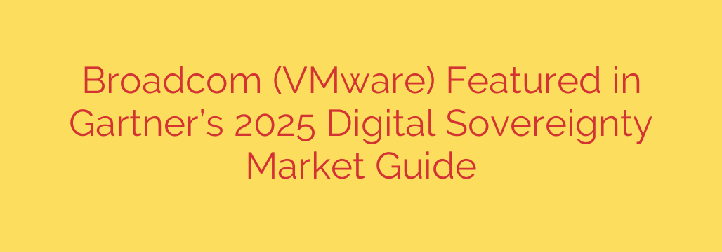 Broadcom (VMware) Featured in Gartner’s 2025 Digital Sovereignty Market Guide