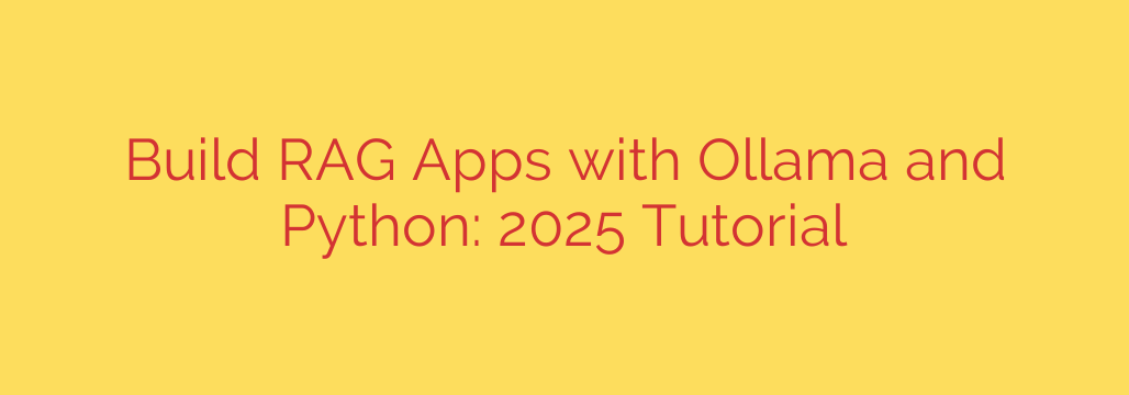 Build RAG Apps with Ollama and Python: 2025 Tutorial
