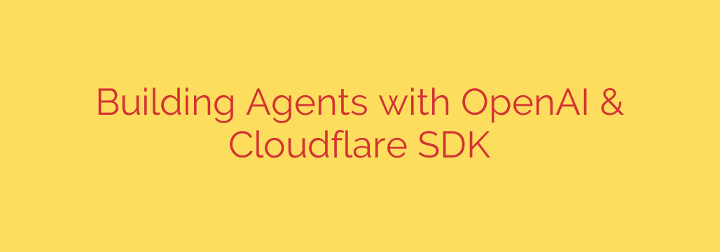 Building Agents with OpenAI & Cloudflare SDK