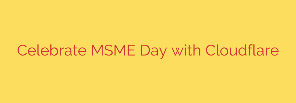 Celebrate MSME Day with Cloudflare