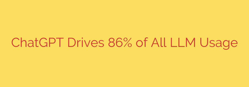 ChatGPT Drives 86% of All LLM Usage