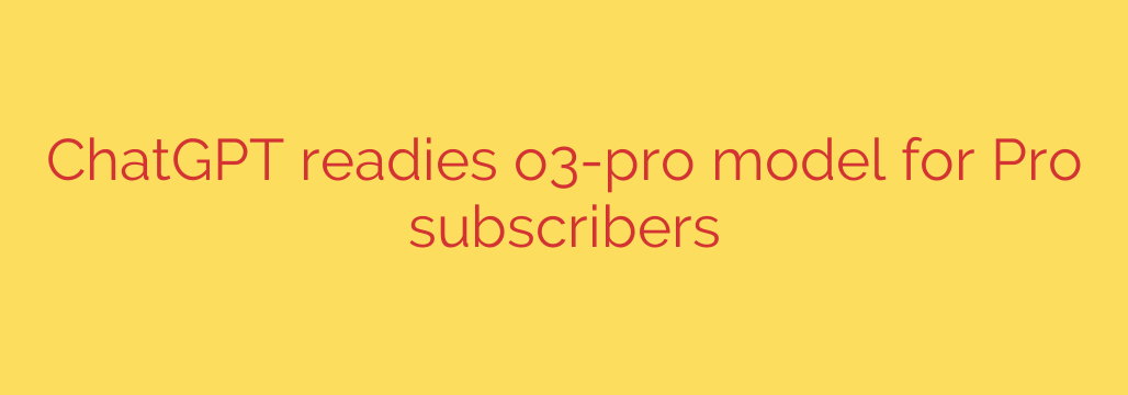ChatGPT readies o3-pro model for Pro subscribers
