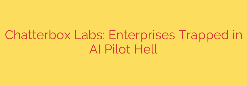 Chatterbox Labs: Enterprises Trapped in AI Pilot Hell