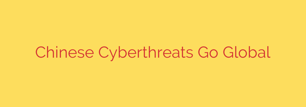 Chinese Cyberthreats Go Global