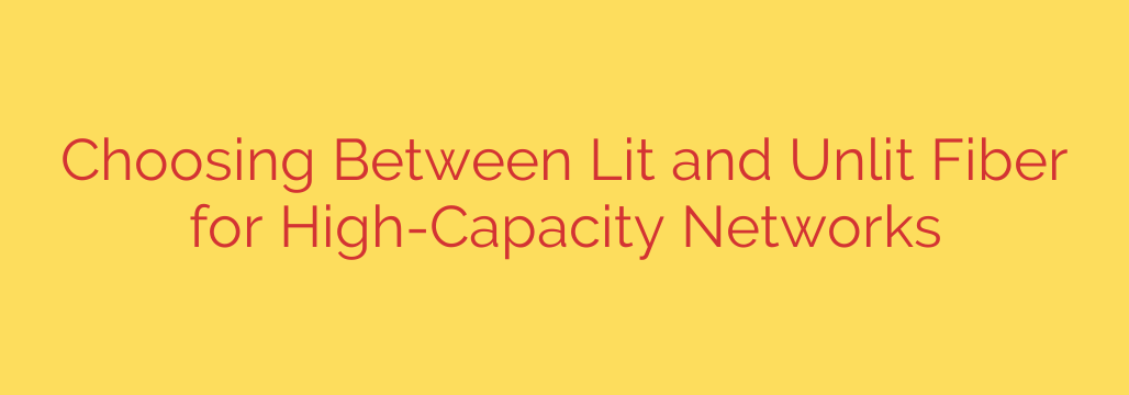 Choosing Between Lit and Unlit Fiber for High-Capacity Networks