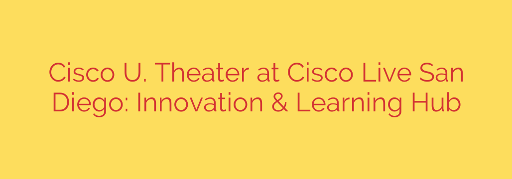 Cisco U. Theater at Cisco Live San Diego: Innovation & Learning Hub