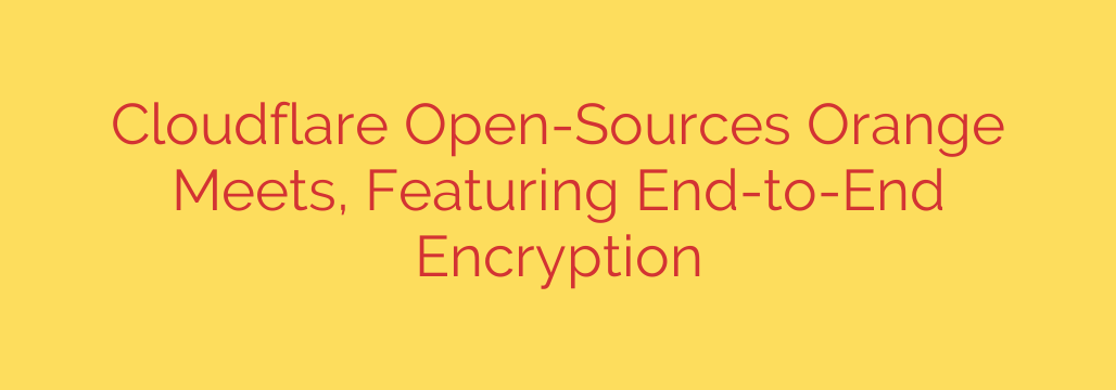 Cloudflare Open-Sources Orange Meets, Featuring End-to-End Encryption