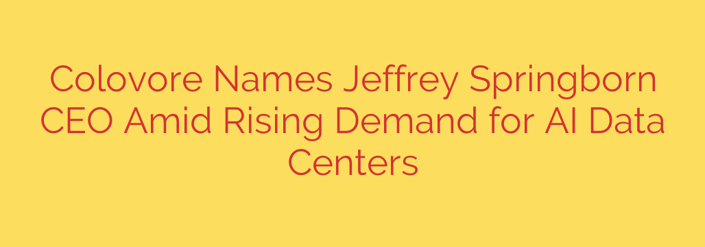 Colovore Names Jeffrey Springborn CEO Amid Rising Demand for AI Data Centers
