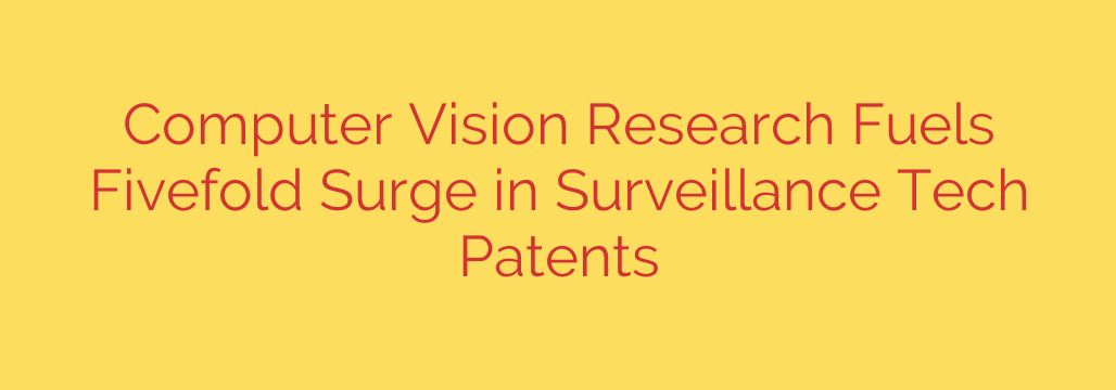 Computer Vision Research Fuels Fivefold Surge in Surveillance Tech Patents