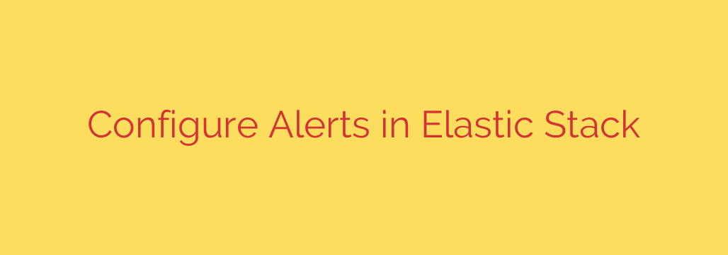 Configure Alerts in Elastic Stack