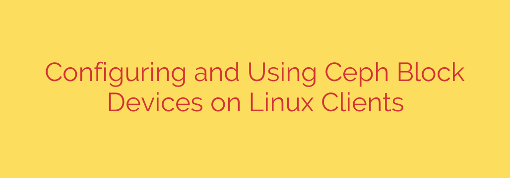 Configuring and Using Ceph Block Devices on Linux Clients