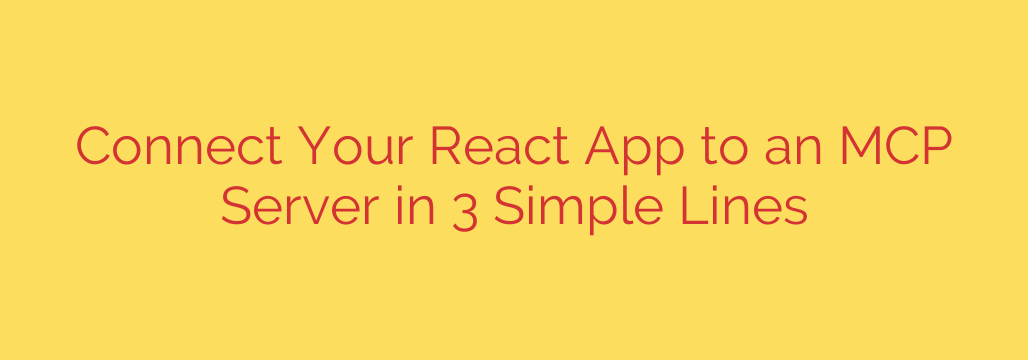 Connect Your React App to an MCP Server in 3 Simple Lines