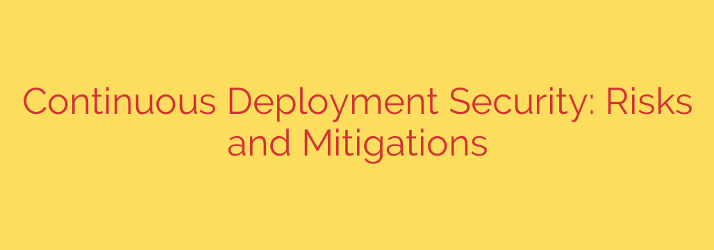 Continuous Deployment Security: Risks and Mitigations
