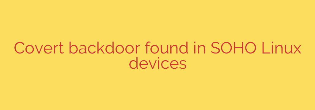 Covert backdoor found in SOHO Linux devices
