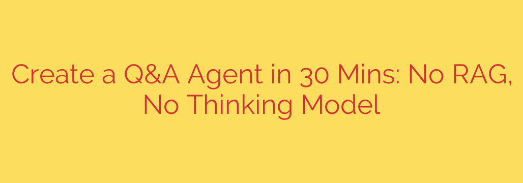 Create a Q&A Agent in 30 Mins: No RAG, No Thinking Model