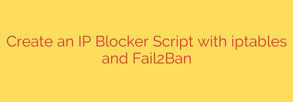 Create an IP Blocker Script with iptables and Fail2Ban