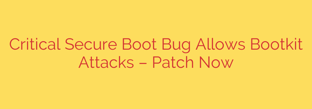 Critical Secure Boot Bug Allows Bootkit Attacks – Patch Now