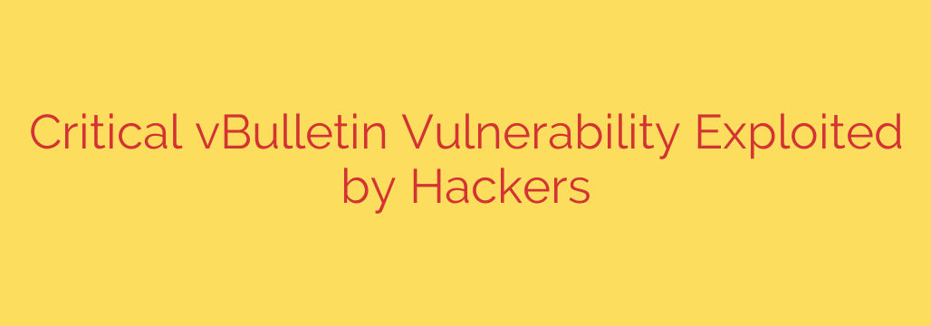 Critical vBulletin Vulnerability Exploited by Hackers