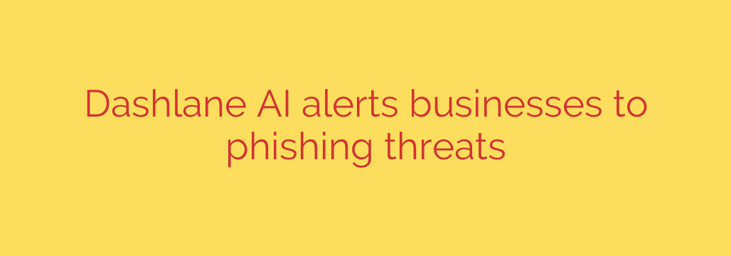 Dashlane AI alerts businesses to phishing threats
