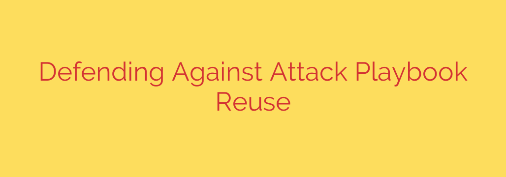 Defending Against Attack Playbook Reuse