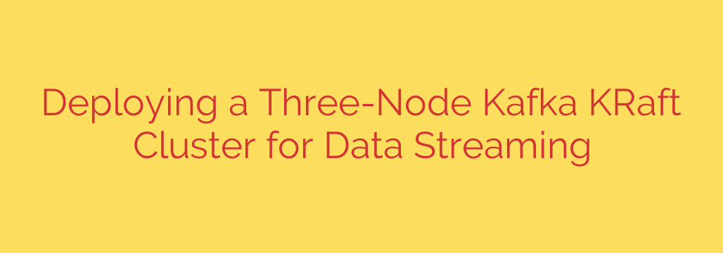 Deploying a Three-Node Kafka KRaft Cluster for Data Streaming