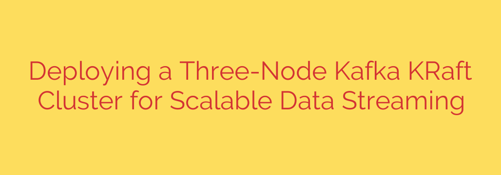 Deploying a Three-Node Kafka KRaft Cluster for Scalable Data Streaming