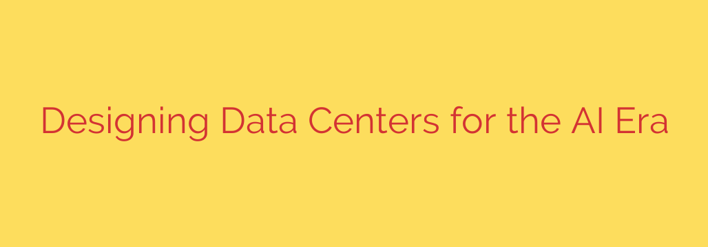 Designing Data Centers for the AI Era