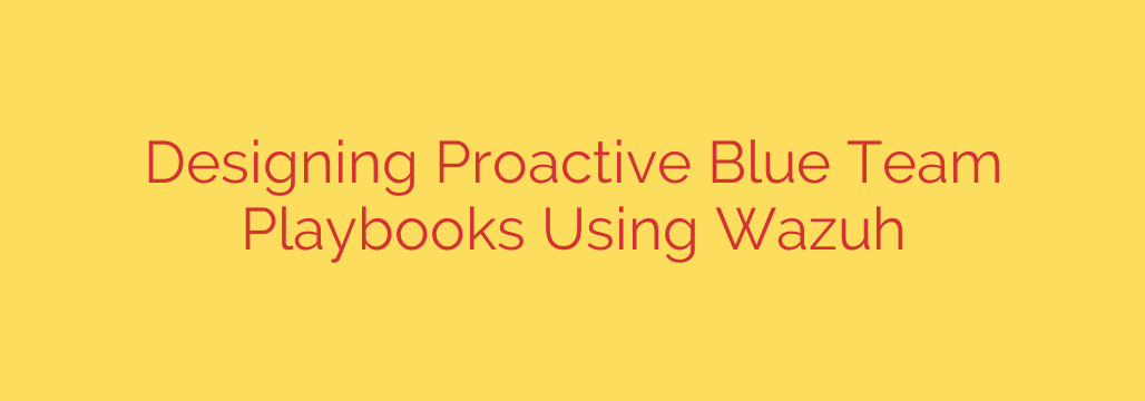 Designing Proactive Blue Team Playbooks Using Wazuh