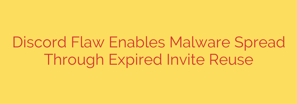 Discord Flaw Enables Malware Spread Through Expired Invite Reuse