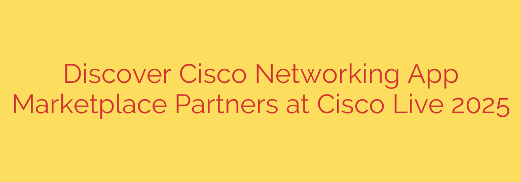 Discover Cisco Networking App Marketplace Partners at Cisco Live 2025