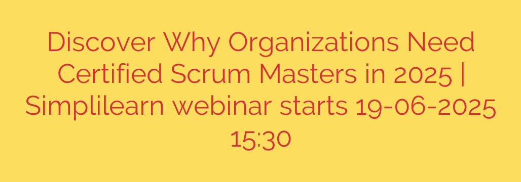 Discover Why Organizations Need Certified Scrum Masters in 2025 | Simplilearn webinar starts 19-06-2025 15:30