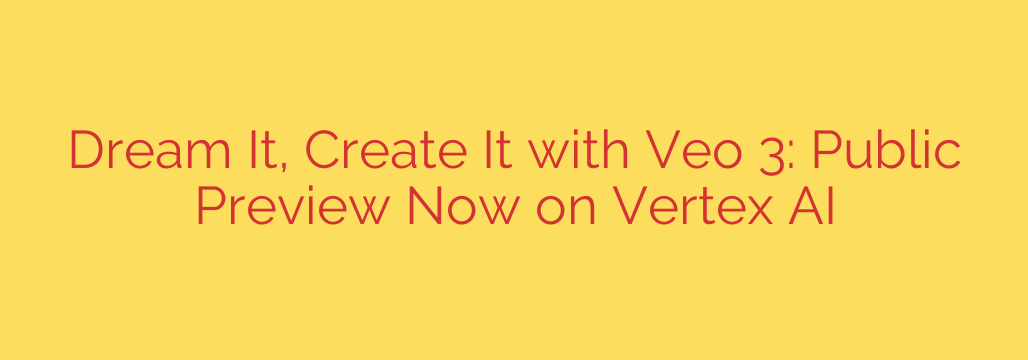 Dream It, Create It with Veo 3: Public Preview Now on Vertex AI