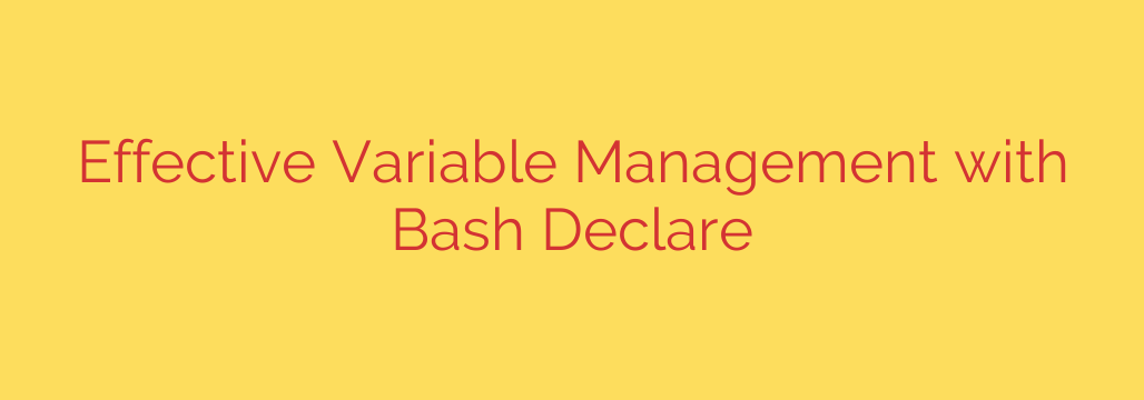 Effective Variable Management with Bash Declare