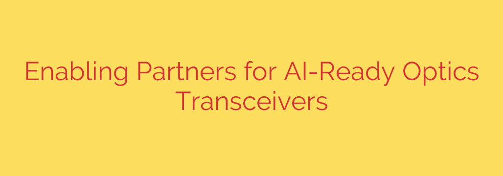 Enabling Partners for AI-Ready Optics Transceivers