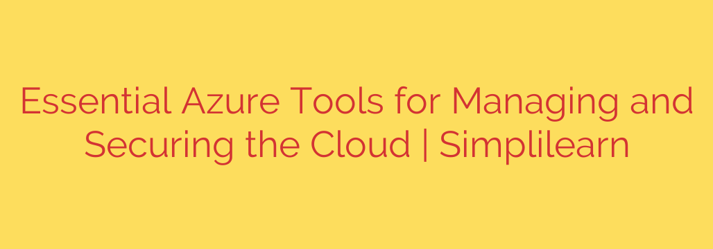Essential Azure Tools for Managing and Securing the Cloud | Simplilearn