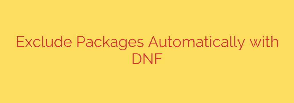 Exclude Packages Automatically with DNF