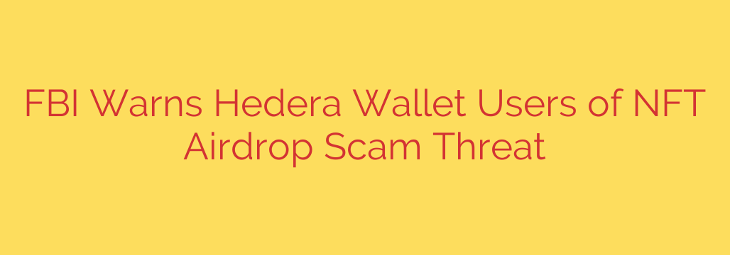 FBI Warns Hedera Wallet Users of NFT Airdrop Scam Threat