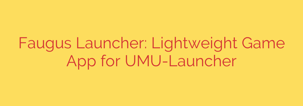 Faugus Launcher: Lightweight Game App for UMU-Launcher